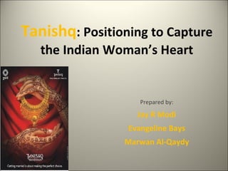 Tanishq : Positioning to Capture the Indian Woman’s Heart Prepared by: Jay R Modi Evangeline Bays Marwan Al-Qaydy 