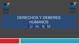 DERECHOS Y DEBERES
HUMANOS
PUDH-UNAM
 