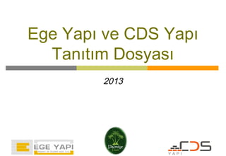 Ege Yapı ve CDS Yapı
  Tanıtım Dosyası
        2013
 