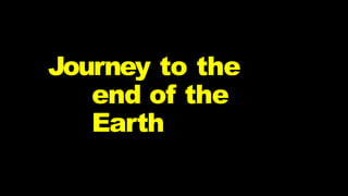 Journey to the
end of the
Earth
 