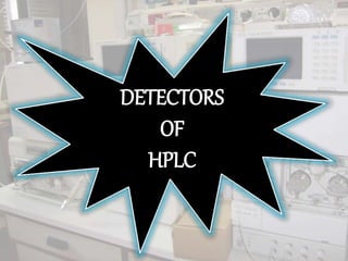 DETECTORS
OF
HPLC
 
