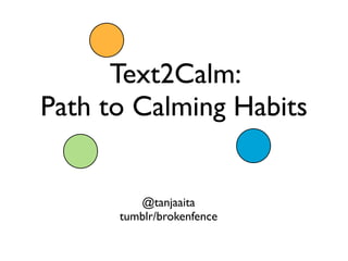 Text2Calm:
Path to Calming Habits


         @tanjaaita
      tumblr/brokenfence
 