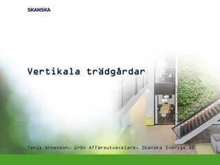 Vertikala trädgårdar 
Tanja Arnesson, Grön Affärsutvecklare, Skanska Sverige AB  