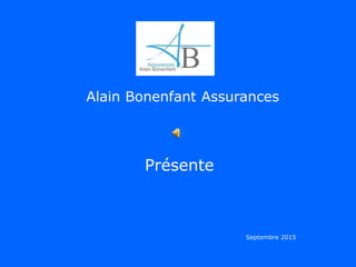 Alain Bonenfant Assurances
Présente
UNE PRODUCTION
BL
Septembre 2015
 