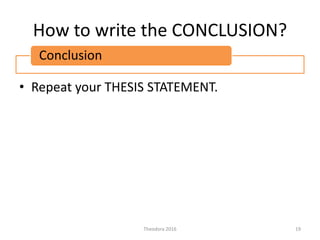 How to write the CONCLUSION?
• Repeat your THESIS STATEMENT.
19Theodora 2016
Conclusion
 