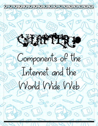 CHAPTER 10
Components of the
Internet and the
World Wide Web
 