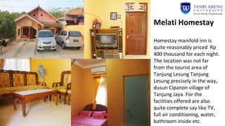 Melati Homestay
Homestay manifold inn is
quite reasonably priced Rp
400 thousand for each night.
The location was not far
from the tourist area of
Tanjung Lesung Tanjung
Lesung precisely in the way,
dusun Cipanon village of
Tanjung Jaya. For the
facilities offered are also
quite complete say like TV,
full air conditioning, water,
bathroom inside etc.
 