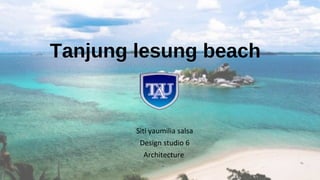 Tanjung lesung beach
Siti yaumilia salsa
Design studio 6
Architecture
 