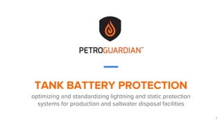 TANK BATTERY PROTECTION
optimizing and standardizing lightning and static protection
systems for production and saltwater disposal facilities
1
 