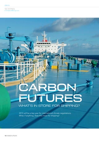 DNV GL
14 TANKER UPDATE
Text: Eirik Nyhus
Eirik.Nyhus@dnvgl.com
CARBON
FUTURESWHAT’S IN STORE FOR SHIPPING?
2015 will be a key year for international climate negotiations.
What, if anything, does this mean for shipping?
 