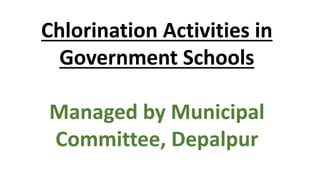 Chlorination Activities in
Government Schools
Managed by Municipal
Committee, Depalpur
 