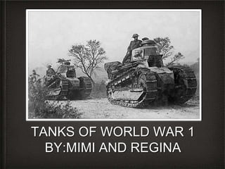 TANKS OF WORLD WAR 1
BY:MIMI AND REGINA

 