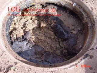 FOG Fat Oil Grease 6G
This would exceed typical Residential Sewage
 