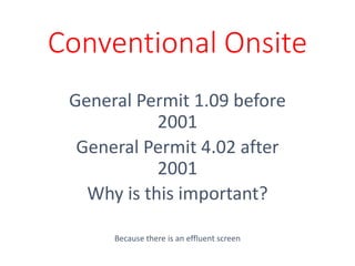 Conventional Onsite
General Permit 1.09 before
2001
General Permit 4.02 after
2001
Why is this important?
Because there is an effluent screen
 