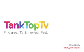 Find great TV & movies. Fast.

@tanktoptv
http://tanktop.tv

 