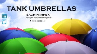 TANK UMBRELLAS
SACHIN IMPEX
Let’s grow your brand together
1
☂ +91 930 32 38 444
 