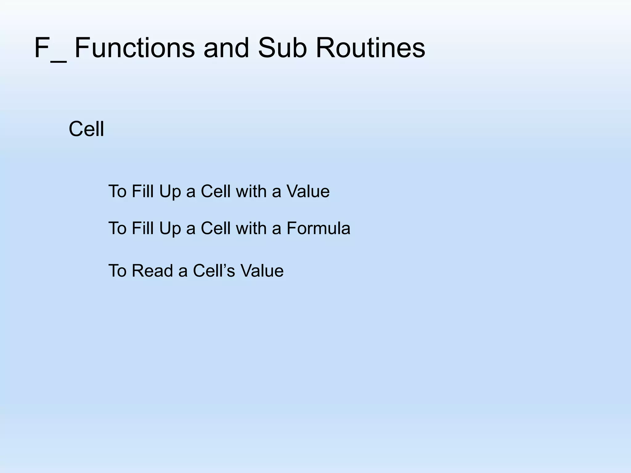 F_ Functions and Sub Routines Cell To Fill Up a Cell with a Value To Fill Up a Cell with a Formula To Read a Cell’s Value 
