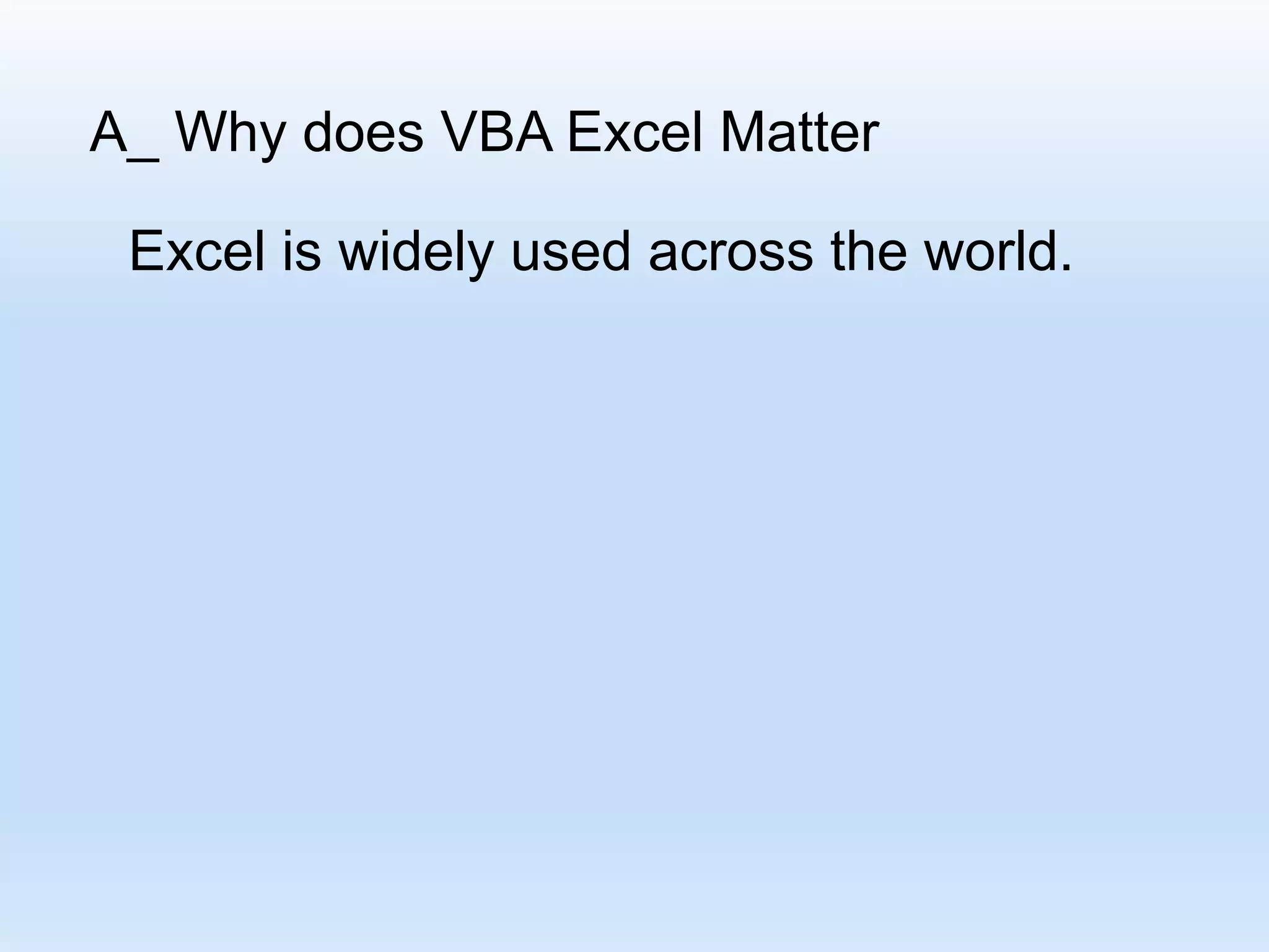 A_ Why does VBA Excel Matter Excel is widely used across the world. 