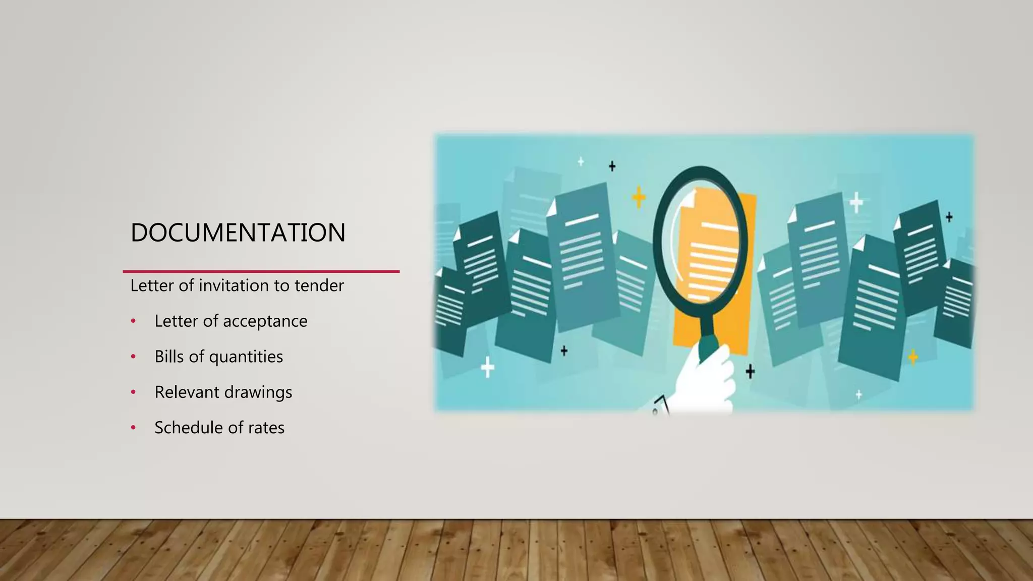 DOCUMENTATION
Letter of invitation to tender
• Letter of acceptance
• Bills of quantities
• Relevant drawings
• Schedule of rates
 