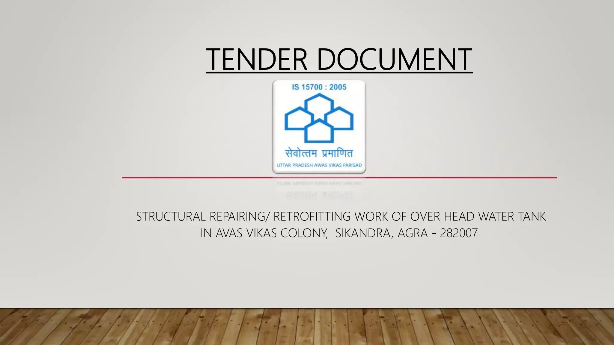 TENDER DOCUMENT
STRUCTURAL REPAIRING/ RETROFITTING WORK OF OVER HEAD WATER TANK
IN AVAS VIKAS COLONY, SIKANDRA, AGRA - 282007
 