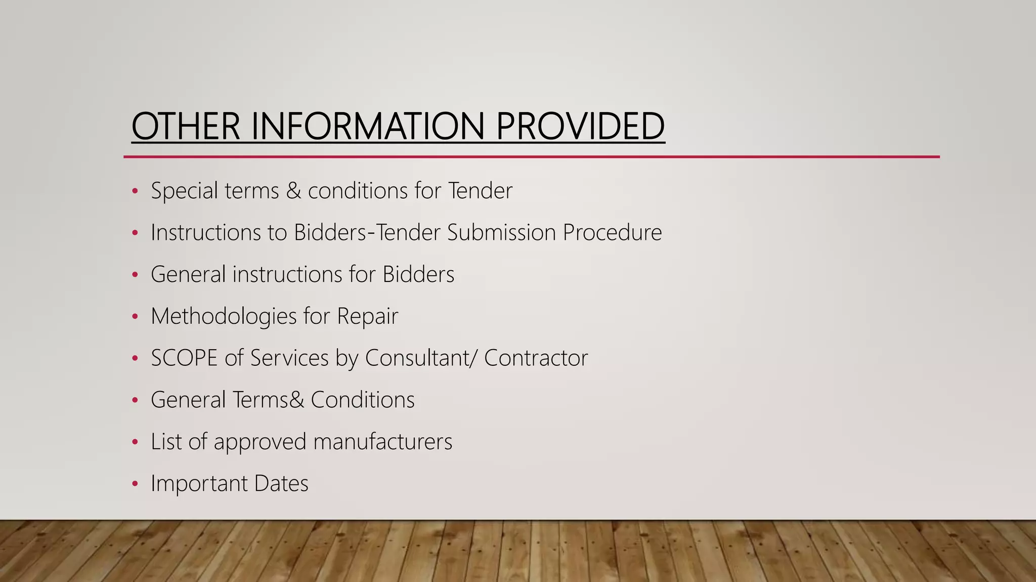 OTHER INFORMATION PROVIDED
• Special terms & conditions for Tender
• Instructions to Bidders-Tender Submission Procedure
• General instructions for Bidders
• Methodologies for Repair
• SCOPE of Services by Consultant/ Contractor
• General Terms& Conditions
• List of approved manufacturers
• Important Dates
 