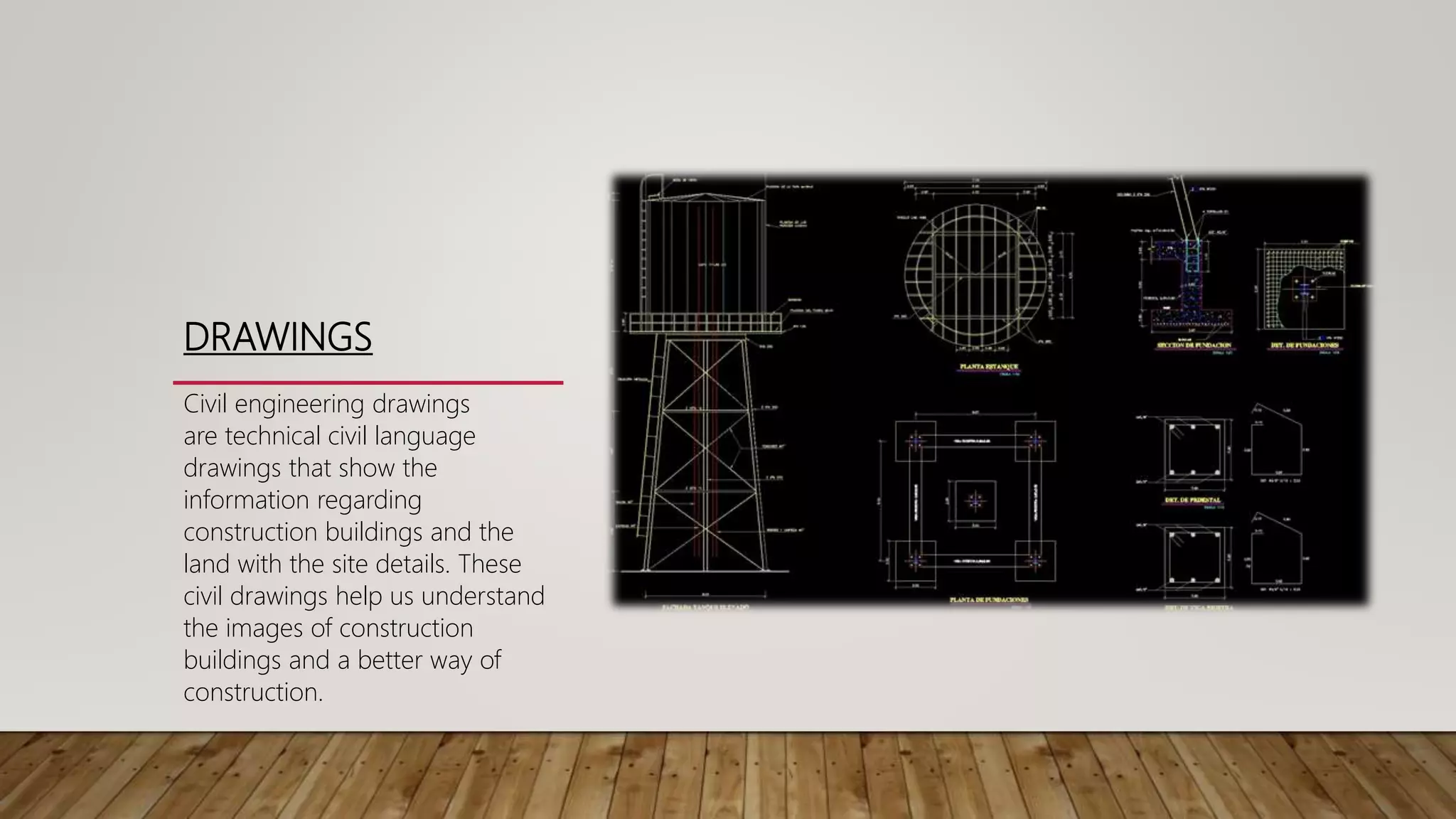 DRAWINGS
Civil engineering drawings
are technical civil language
drawings that show the
information regarding
construction buildings and the
land with the site details. These
civil drawings help us understand
the images of construction
buildings and a better way of
construction.
 