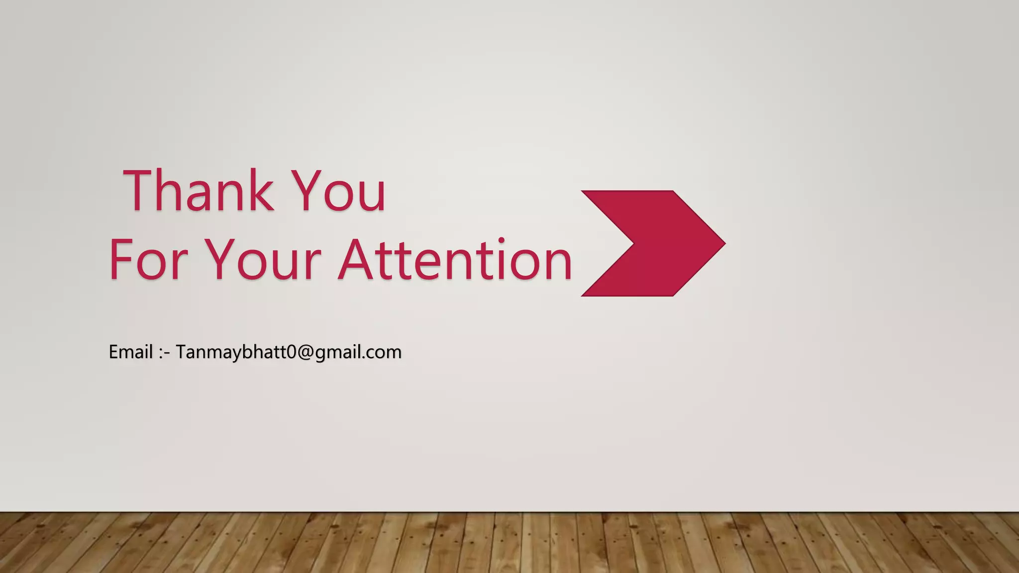 Thank You
For Your Attention
Email :- Tanmaybhatt0@gmail.com
 