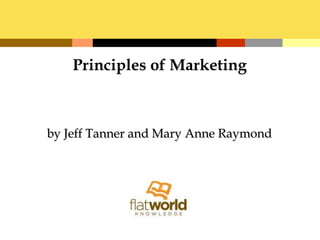 by Jeff Tanner and Mary Anne Raymondby Jeff Tanner and Mary Anne Raymond
Principles of Marketing
 