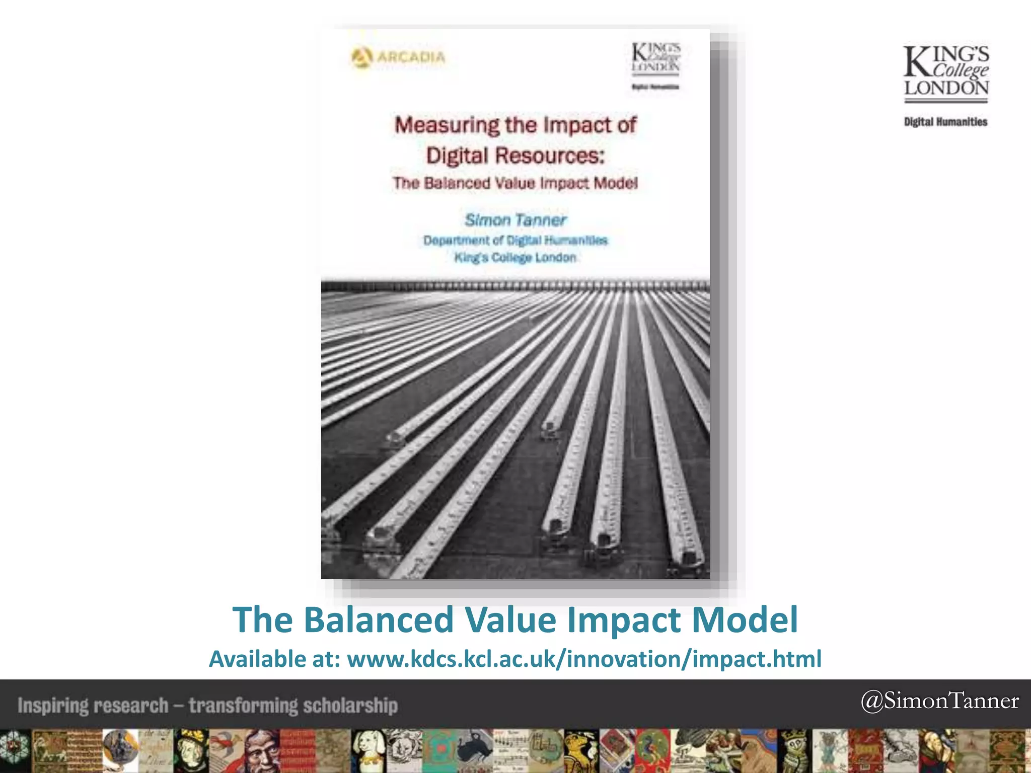 @SimonTanner@SimonTanner
The Balanced Value Impact Model
Available at: www.kdcs.kcl.ac.uk/innovation/impact.html
 