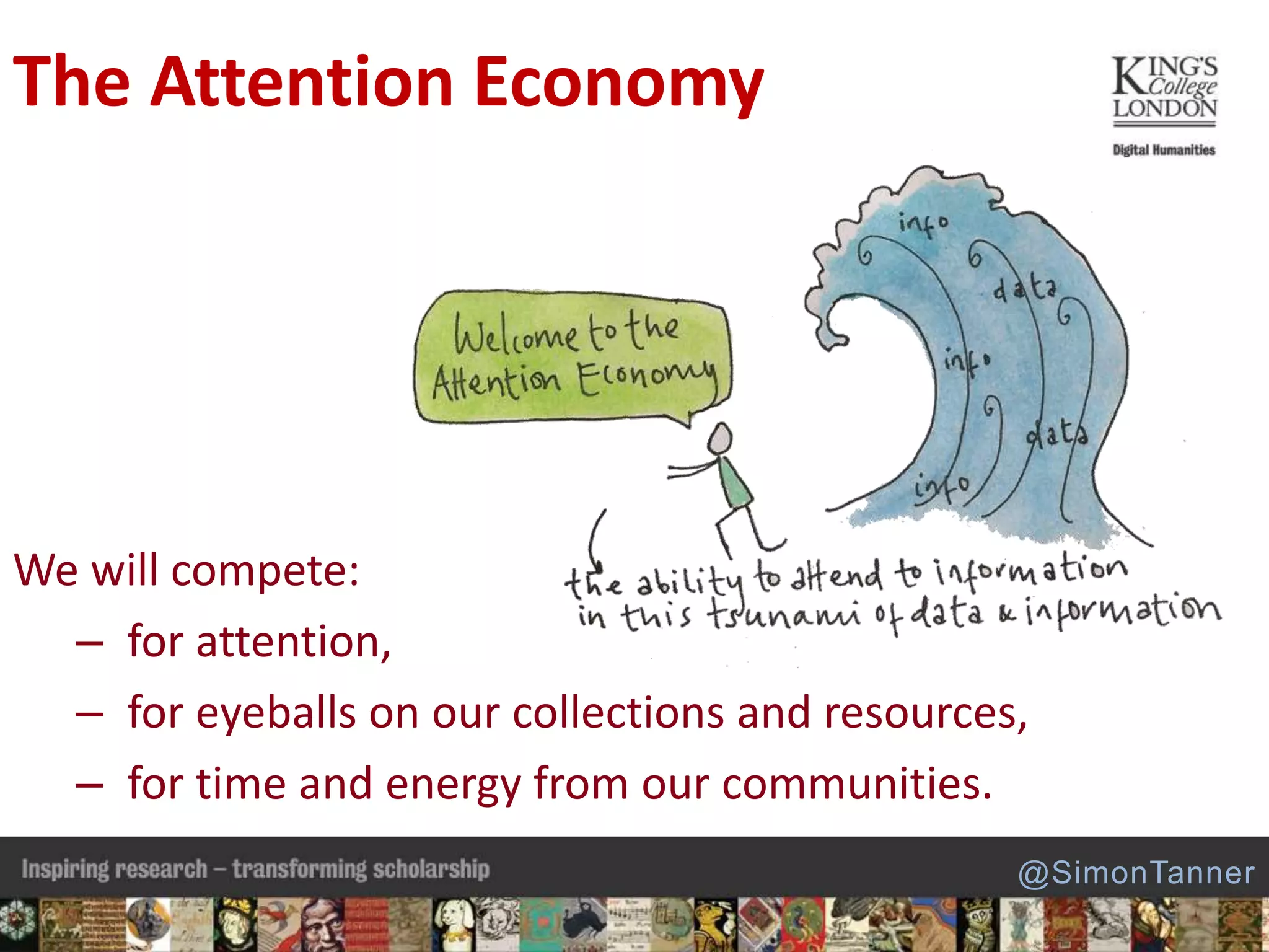 The Attention Economy
We will compete:
– for attention,
– for eyeballs on our collections and resources,
– for time and energy from our communities.
@SimonTanner
 