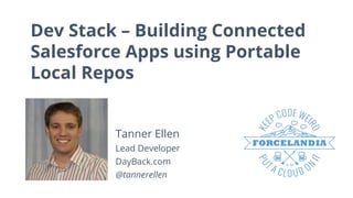 Dev Stack – Building Connected
Salesforce Apps using Portable
Local Repos
Tanner Ellen
Lead Developer
@tannerellen
DayBack.com
 