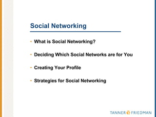 Social Networking What is Social Networking? Deciding Which Social Networks are for You Creating Your Profile Strategies for Social Networking 