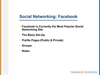 Social Networking: Facebook Facebook is Currently the Most Popular Social Networking Site The Basic Set-Up Profile Pages (Public & Private) Groups Notes 