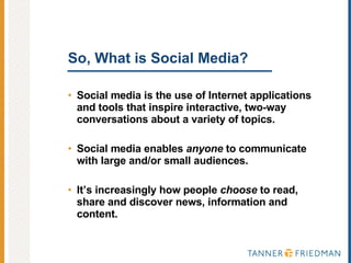 So, What is Social Media?  Social media is the use of Internet applications and tools that inspire interactive, two-way conversations about a variety of topics. Social media enables  anyone  to communicate with large and/or small audiences. It’s increasingly how people  choose  to read, share and discover news, information and content.  