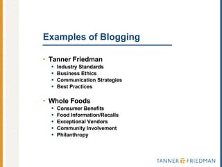 Examples of Blogging Tanner Friedman Industry Standards Business Ethics Communication Strategies Best Practices Whole Foods Consumer Benefits Food Information/Recalls Exceptional Vendors Community Involvement Philanthropy 
