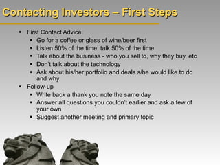 Contacting Investors – First Steps <ul><li>First Contact Advice: </li></ul><ul><ul><li>Go for a coffee or glass of wine/be...