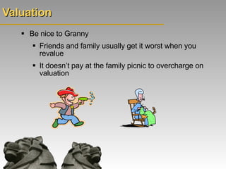 Valuation <ul><li>Be nice to Granny </li></ul><ul><ul><li>Friends and family usually get it worst when you revalue </li></...