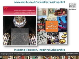 @SimonTanner@SimonTanner
www.kdcs.kcl.ac.uk/innovation/inspiring.html
Inspiring Research, Inspiring Scholarship
 