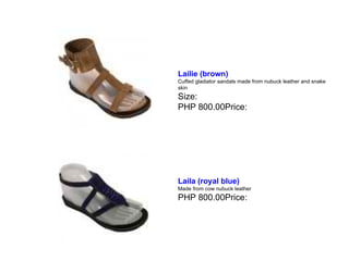 Lailie (brown)   Cuffed gladiator sandals made from nubuck leather and snake skin Size:  PHP 800.00Price:  Laila (royal blue)   Made from cow nubuck leather PHP 800.00Price:  