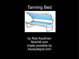 Tanning Bed by Rob Kaufman Notch8.com made possible by Assaydepot.com 