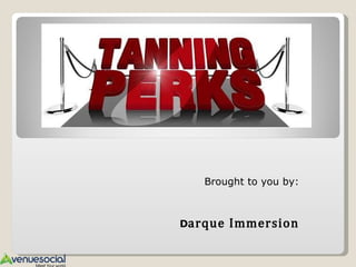 Brought to you by:   D arque Immersion Spa 