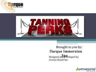 Brought to you by:   D arque Immersion Spa Designed and Developed by: Avenue Social Inc 