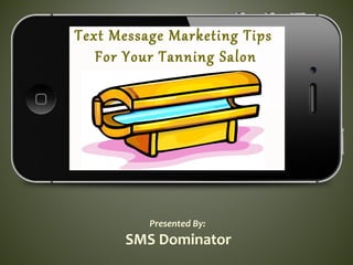 Text Message Marketing Tips
For Your Tanning Salon
Presented By:
SMS Dominator
 