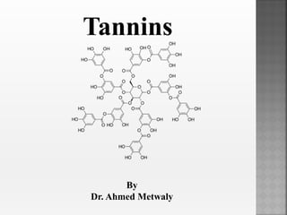 Tannins
By
Dr. Ahmed Metwaly
 