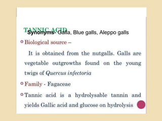 Synonyms- Galla, Blue galls, Aleppo galls
 