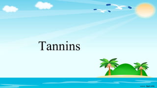 Tannins
 