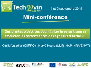 Des plantes bioactives pour limiter le parasitisme et
améliorer les performances des agneaux d'herbe ?
4 et 5 septembre 2019
Mini-conférence
Cécile Valadier (CIIRPO) - Hervé Hoste (UMR IHAP INRA/ENVT)
 