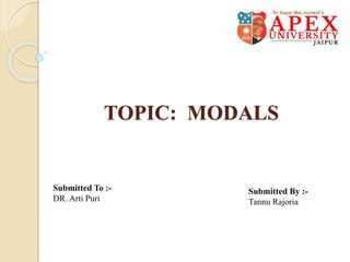 TOPIC: MODALS
Submitted To :-
DR. Arti Puri
Submitted By :-
Tannu Rajoria
 