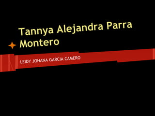 Tannya Alejandra Parra
Montero
LEIDY JOHANA GARCIA CAMERO
 