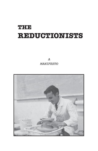 THE
REDUCTIONISTS
A
MANIFESTO
 